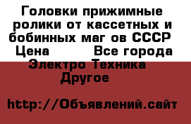 	 Головки прижимные ролики от кассетных и бобинных маг-ов СССР › Цена ­ 500 - Все города Электро-Техника » Другое   